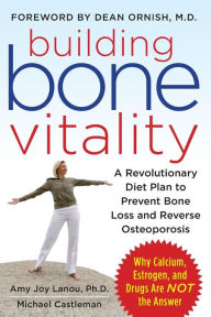 Title: Building Bone Vitality: A Revolutionary Diet Plan to Prevent Bone Loss and Reverse Osteoporosis--Without Dairy Foods, Calcium, Estrogen, or Drugs, Author: Michael Castleman