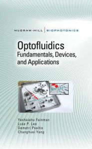 Title: Optofluidics: Fundamentals, Devices, and Applications: Fundamentals, Devices, and Applications / Edition 1, Author: Yeshaiahu Fainman