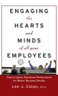 Engaging the Hearts and Minds of All Your Employees: How to Ignite Passionate Performance for Better Business Results