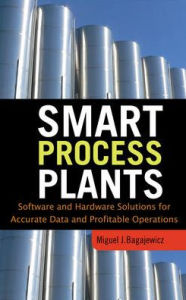 Title: Smart Process Plants: Software and Hardware Solutions for Accurate Data and Profitable Operations: Data Reconciliation, Gross Error Detection, and Instrumentation Upgrade / Edition 1, Author: Miguel J. Bagajewicz