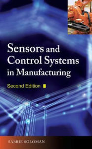 Title: Sensors and Control Systems in Manufacturing, Second Edition / Edition 2, Author: Sabrie Soloman