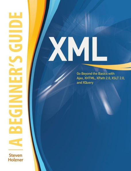 XML: A Beginner's Guide: Go Beyond the Basics with Ajax, XHTML, XPath 2.0, XSLT 2.0 and XQuery / Edition 1