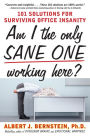 Am I The Only Sane One Working Here?: 101 Solutions for Surviving Office Insanity