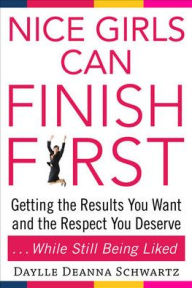 Nice Girls Can Finish First: Getting the Results You Want and the Respect You Deserve... While Still Being Liked / Edition 1