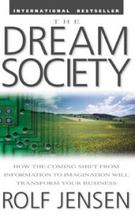 Title: The Dream Society: How the Coming Shift from Information to Imagination Will Transform Your Business, Author: Rolf Jensen