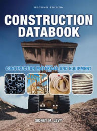 Title: Construction Databook: Construction Materials and Equipment: Construction Materials and Equipment / Edition 2, Author: Sidney M. Levy