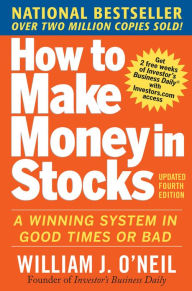 Title: How to Make Money in Stocks: A Winning System in Good Times and Bad, Fourth Edition / Edition 4, Author: William J. O'Neil
