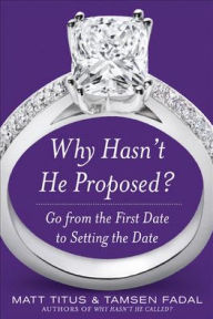 Why Hasn't He Proposed?: Go from the First Date to Setting the Date