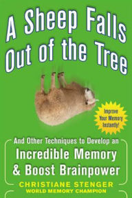 Title: A Sheep Falls Out of the Tree: And Other Techniques to Develop an Incredible Memory and Boost Brainpower / Edition 1, Author: Christiane Stenger