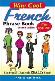 Way-Cool French Phrasebook: The French That Kids Really Speak!