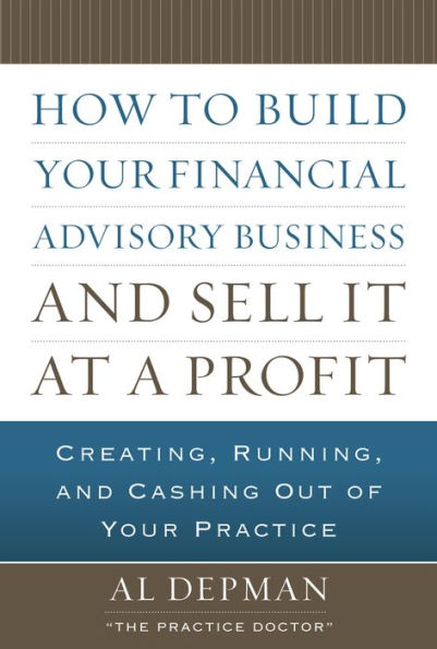 How to Build Your Financial Advisory Business and Sell It at a Profit / Edition 1