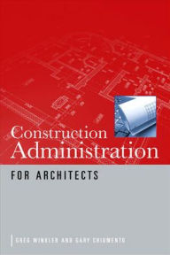 Title: Construction Administration for Architects / Edition 1, Author: Greg Winkler