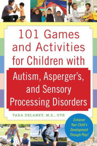 Title: 101 Games and Activities for Children With Autism, Asperger's and Sensory Processing Disorders / Edition 1, Author: Tara Delaney