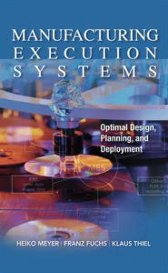 Title: Manufacturing Execution Systems (MES): Optimal Design, Planning, and Deployment / Edition 1, Author: Franz Fuchs