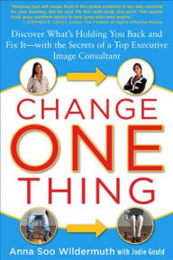 Change One Thing: Discover What's Holding You Back - and Fix It - With the Secrets of a Top Executive Image Consultant / Edition 1