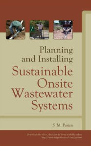 Title: Planning and Installing Sustainable Onsite Wastewater Systems / Edition 1, Author: S. M. Parten