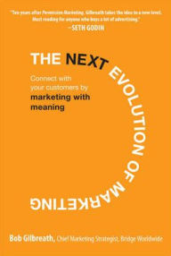 The Next Evolution of Marketing: Connect with Your Customers by Marketing with Meaning / Edition 1