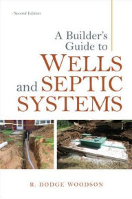 Title: A Builder's Guide to Wells and Septic Systems, Second Edition / Edition 2, Author: R. Woodson