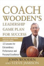 Coach Wooden's Leadership Game Plan for Success: 12 Lessons for Extraordinary Performance and Personal Excellence