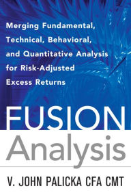 Title: Fusion Analysis: Merging Fundamental and Technical Analysis for Risk-Adjusted Excess Returns / Edition 1, Author: V. John Palicka