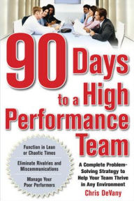 Title: 90 Days to a High-Performance Team: A Complete Problem-solving Strategy to Help Your Team Thirve in any Environment / Edition 1, Author: Chris DeVany