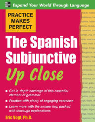 Title: Practice Makes Perfect: The Spanish Subjunctive Up Close, Author: Eric W. Vogt