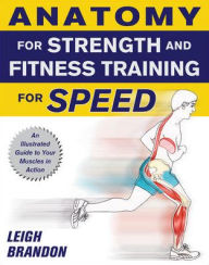 Anatomy for Strength and Fitness Training for Speed: An Illustrated Guide to Your Muscles in Action