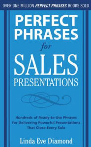 Perfect Phrases for Sales Presentations: Hundreds of Ready-to-Use Phrases for Delivering Powerful Presentations That Close Every Sale