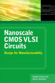 Title: Nanoscale CMOS VLSI Circuits: Design for Manufacturability / Edition 1, Author: Sandip Kundu