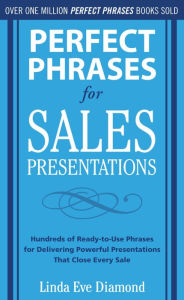 Title: Perfect Phrases for Sales Presentations: Hundreds of Ready-to-Use Phrases for Delivering Powerful Presentations That Close Every Sale, Author: Linda Eve Diamond