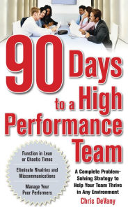 Title: 90 Days to a High-Performance Team: A Complete Problem-solving Strategy to Help Your Team Thirve in any Environment, Author: Chris DeVany