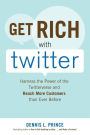 Get Rich with Twitter: Harness the Power of the Twitterverse and Reach More Customers than Ever Before