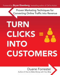 Title: Turn Clicks Into Customers: Proven Marketing Techniques for Converting Online Traffic into Revenue, Author: Duane Forrester