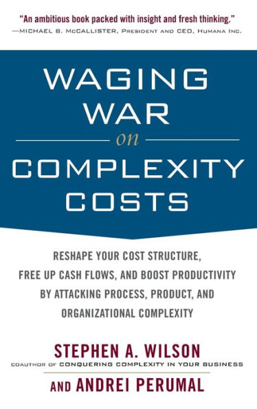 Waging War on Complexity Costs: Reshape Your Cost Structure, Free Up Cash Flows and Boost Productivity by Attacking Process, Product and Organizational Complexity / Edition 1