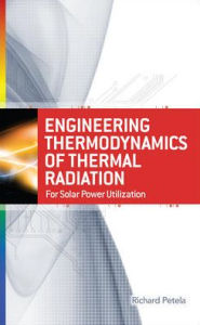 Title: Engineering Thermodynamics of Thermal Radiation: for Solar Power Utilization / Edition 1, Author: Richard Petela