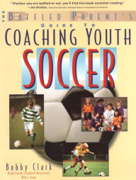 Title: The Baffled Parent's Guide to Coaching Youth Soccer, Author: Bobby Clark