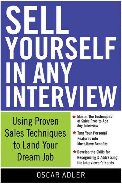 Sell Yourself in Any Interview: Use Proven Sales Techniques to Land Your Dream Job