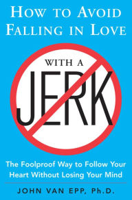 Title: How to Avoid Falling in Love with a Jerk, Author: John Van Epp