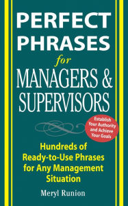 Perfect Phrases for Managers and Supervisors: Hundreds of Ready-to-Use Phrases for Any Management Situation