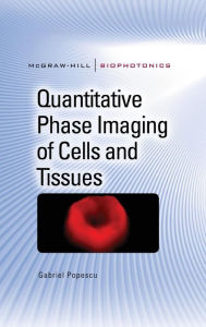 Title: Quantitative Phase Imaging of Cells and Tissues / Edition 1, Author: Gabriel Popescu