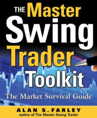 Title: The Master Swing Trader Toolkit: The Market Survival Guide / Edition 1, Author: Alan S. Farley