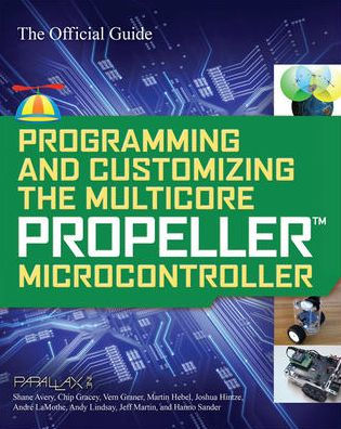 Programming and Customizing the Multicore Propeller Microcontroller: The Official Guide / Edition 1