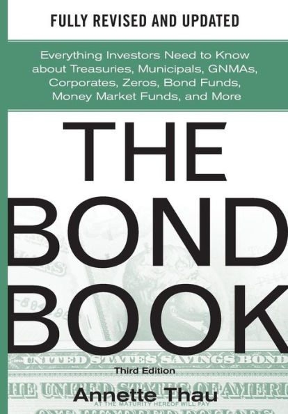 The Bond Book, Third Edition: Everything Investors Need to Know About Treasuries, Municipals, GNMAs, Corporates, Zeros, Bond Funds, Money Market Funds, and More / Edition 3