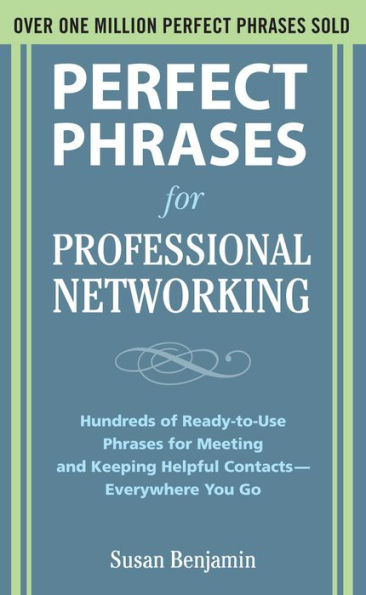 Perfect Phrases for Professional Networking: Hundreds of Ready-to-Use Phrases for Meeting and Keeping Helpful Contacts - Everywhere You Go