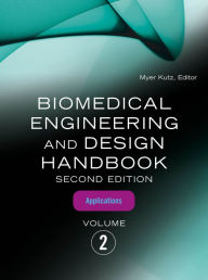 Title: Biomedical Engineering and Design Handbook, Volume 2: Volume 2: Biomedical Engineering Applications, Author: Myer Kutz