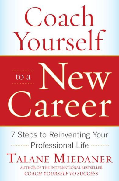 Coach Yourself to a New Career: 7 Steps to Reinventing Your Professional Life