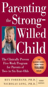 Title: Parenting the Strong-Willed Child: The Clinically Proven Five-Week Program for Parents of Two- to Six-Year-Olds, Third Edition, Author: Rex Forehand