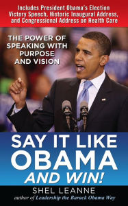 Title: Say It Like Obama and WIN!: The Power of Speaking with Purpose and Vision, Author: Shel Leanne