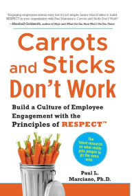 Title: Carrots and Sticks Don't Work: Build a Culture of Employee Engagement with the Principles of RESPECT / Edition 1, Author: Paul L. Marciano