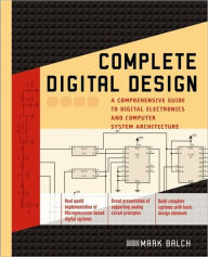 Title: Complete Digital Design: A Comprehensive Guide to Digital Electronics and Computer System Architecture, Author: Mark Balch